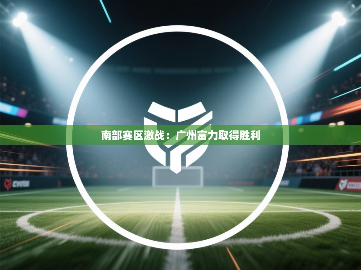南部赛区激战：广州富力取得胜利  第2张